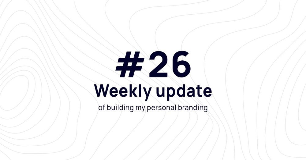 Weekly update #26 of building my personal branding