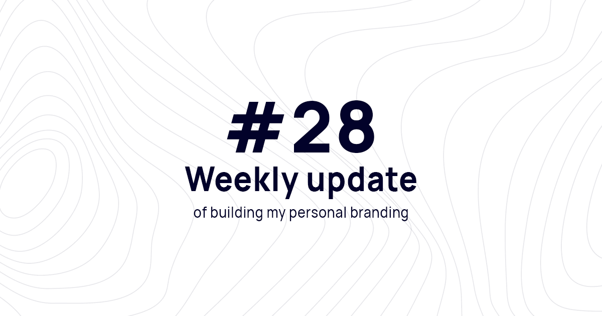 Weekly update #28 of building my personal branding