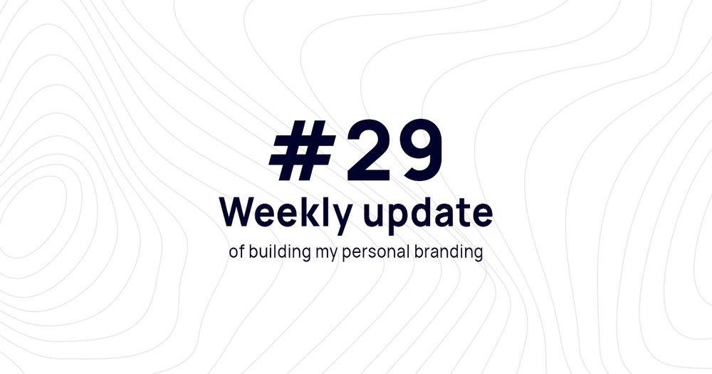 Weekly update #29 of building my personal branding