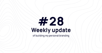 Weekly update #28 of building my personal branding